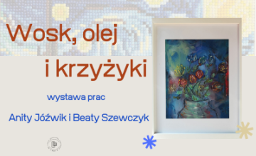 Wystawa prac Anity Jóźwik i Beaty Szewczyk Wosk, olej i krzyżyki